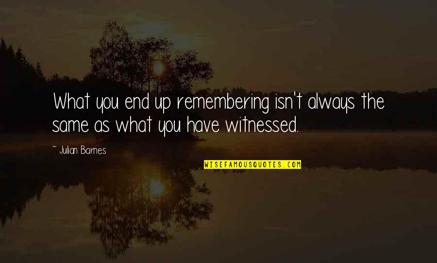 Webster Tarpley Quotes By Julian Barnes: What you end up remembering isn't always the