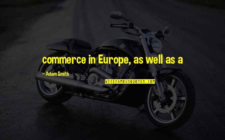 Webster Thayer Quotes By Adam Smith: commerce in Europe, as well as a