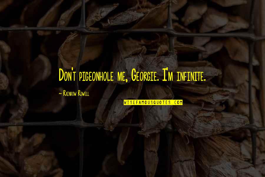 Websters Pages Quotes By Rainbow Rowell: Don't pigeonhole me, Georgie. I'm infinite.