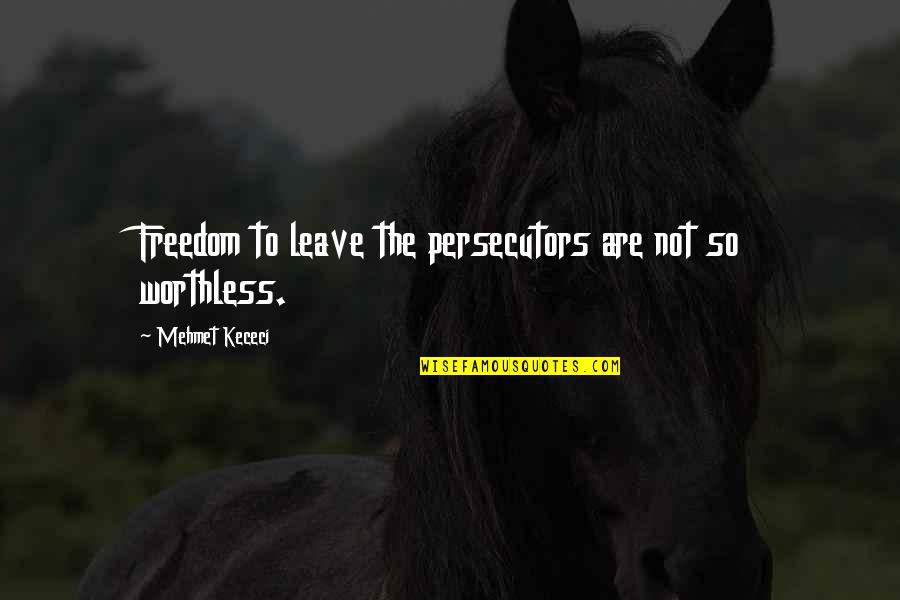 Webtheology Quotes By Mehmet Kececi: Freedom to leave the persecutors are not so