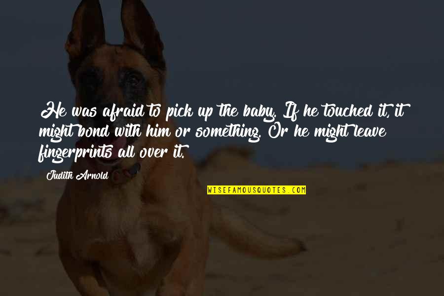 Webthes Quotes By Judith Arnold: He was afraid to pick up the baby. Webthes Quotes By Judith Arnold: He was afraid to pick up the baby.