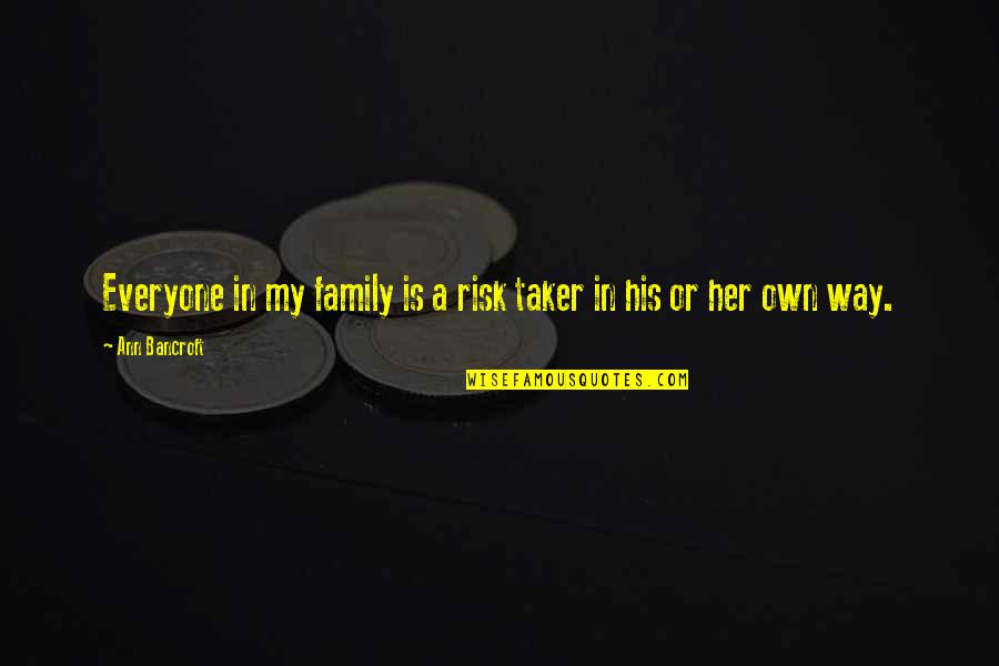 Webu Sayadaw Quotes By Ann Bancroft: Everyone in my family is a risk taker