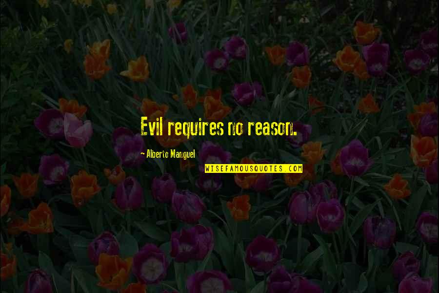 Webworking Quotes By Alberto Manguel: Evil requires no reason.