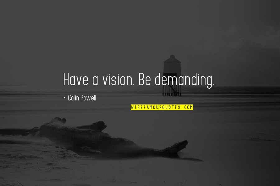 Webworking Quotes By Colin Powell: Have a vision. Be demanding.
