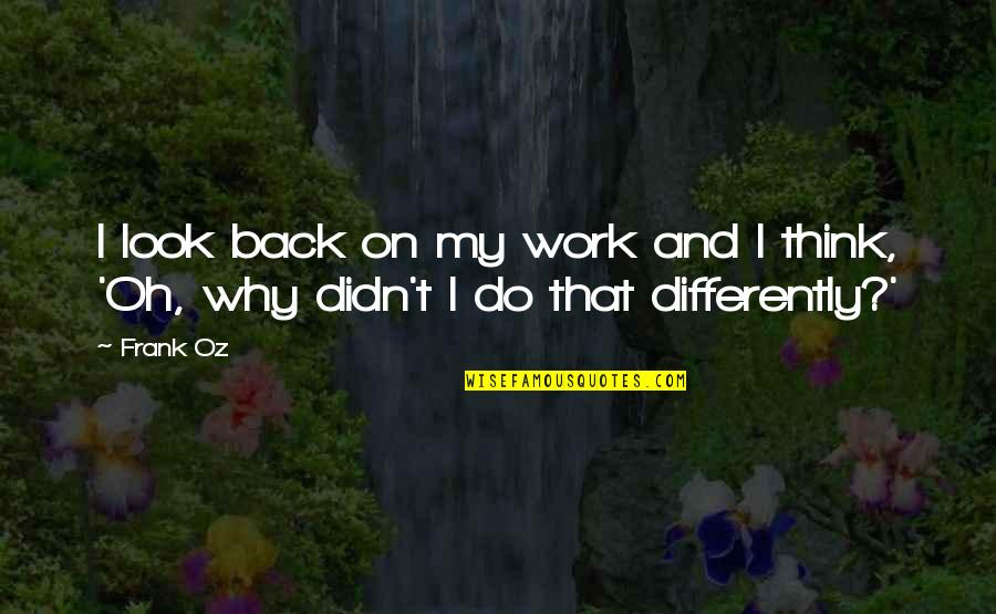 Weby Corporation Quotes By Frank Oz: I look back on my work and I