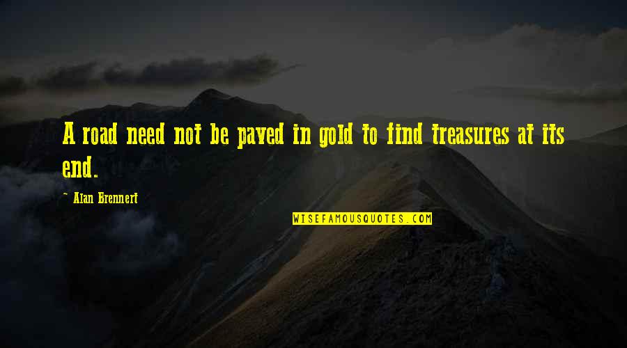 Webyoda Quotes By Alan Brennert: A road need not be paved in gold Webyoda Quotes By Alan Brennert: A road need not be paved in gold