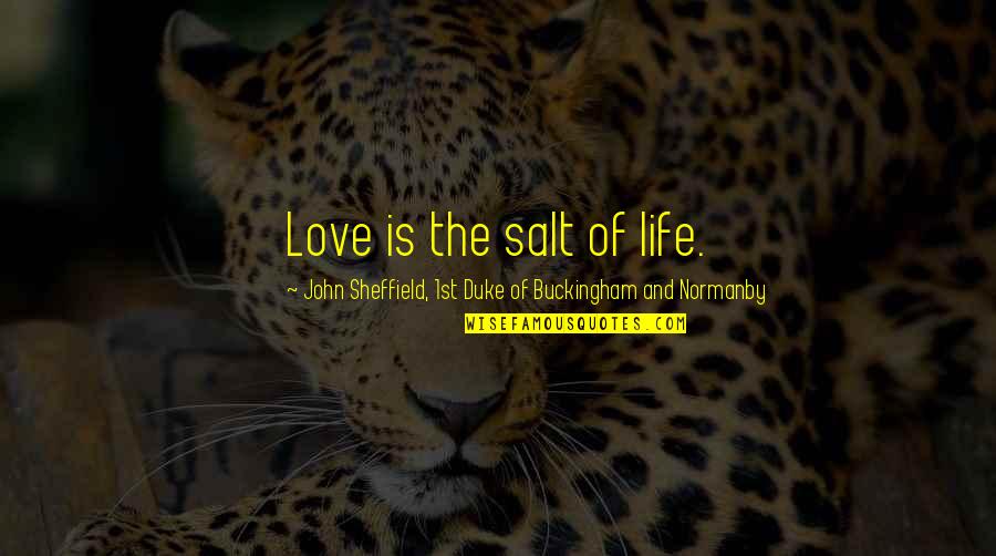 Webyoda Quotes By John Sheffield, 1st Duke Of Buckingham And Normanby: Love is the salt of life.