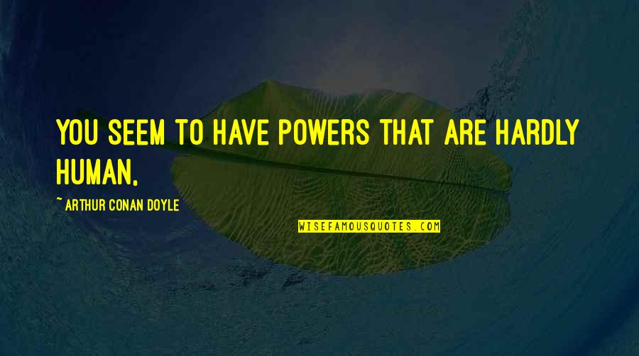 Wechat Whatsapp Quotes By Arthur Conan Doyle: You seem to have powers that are hardly
