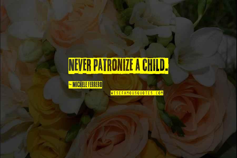 Weckenmann Clock Quotes By Michele Ferrero: Never patronize a child.