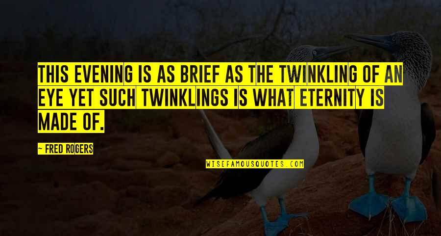 Wecker Quotes By Fred Rogers: This evening is as brief as the twinkling