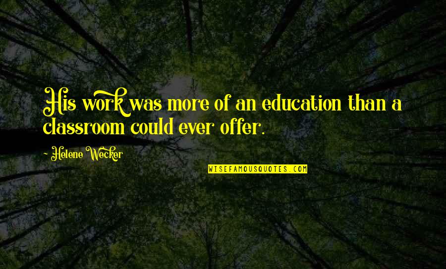 Wecker Quotes By Helene Wecker: His work was more of an education than