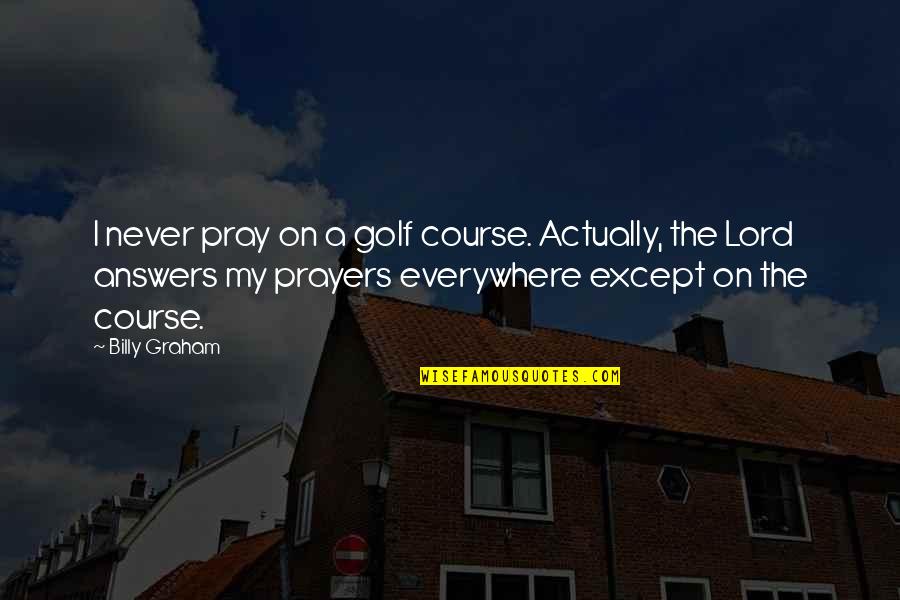 Weckerle Cosmetics Quotes By Billy Graham: I never pray on a golf course. Actually,