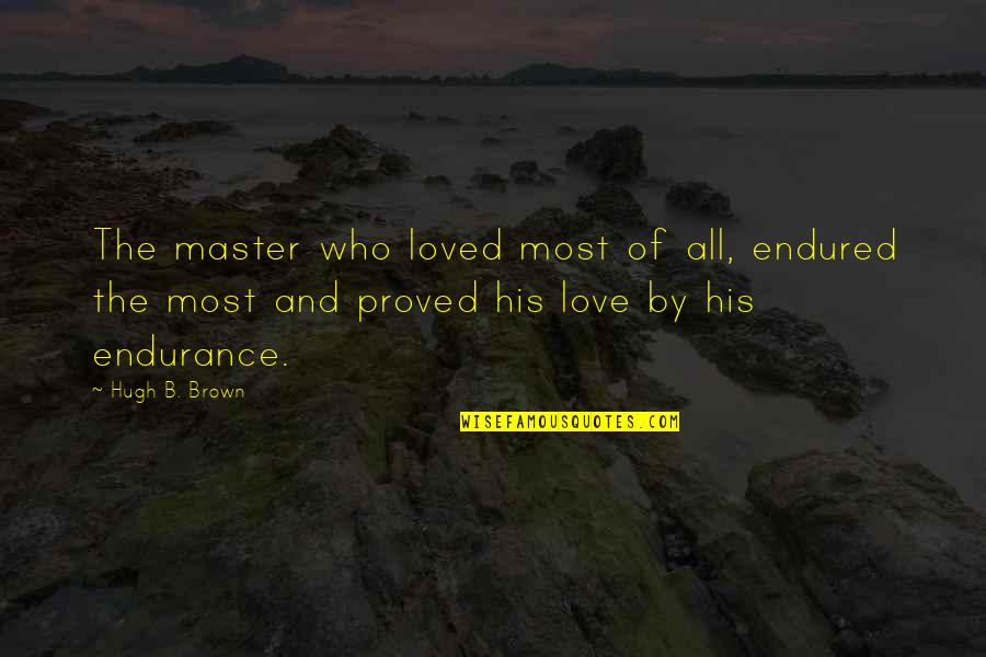 Weckerle Cosmetics Quotes By Hugh B. Brown: The master who loved most of all, endured