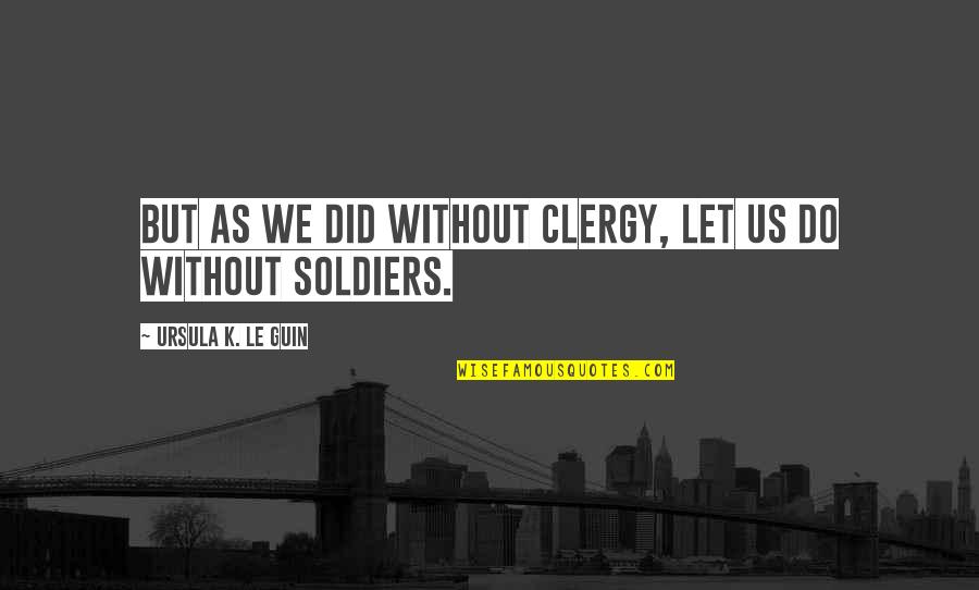 Weckerle Sales Quotes By Ursula K. Le Guin: But as we did without clergy, let us Weckerle Sales Quotes By Ursula K. Le Guin: But as we did without clergy, let us