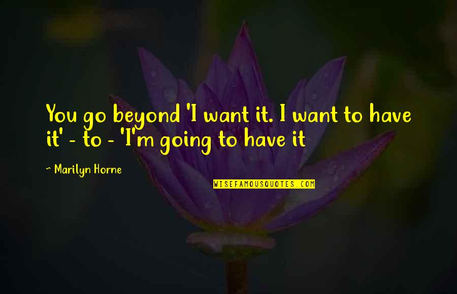 Weckesser Cable Ties Quotes By Marilyn Horne: You go beyond 'I want it. I want