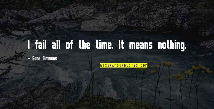 Weckler Modern Quotes By Gene Simmons: I fail all of the time. It means Weckler Modern Quotes By Gene Simmons: I fail all of the time. It means