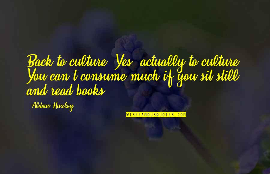 Wed Morning Quotes By Aldous Huxley: Back to culture. Yes, actually to culture. You