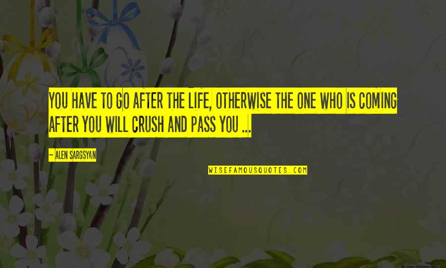 Wed Morning Quotes By Alen Sargsyan: You have to go after the life, otherwise