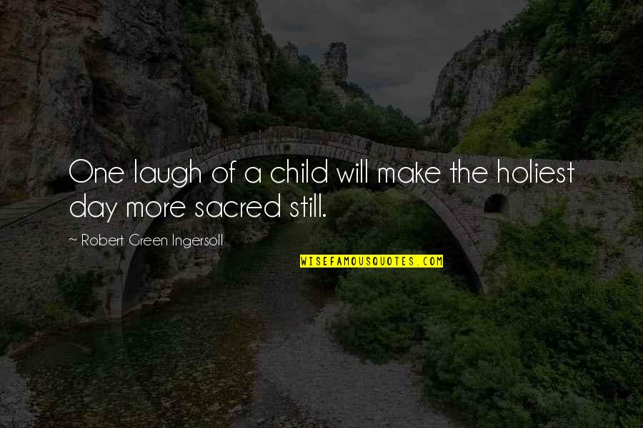 Wed Morning Quotes By Robert Green Ingersoll: One laugh of a child will make the