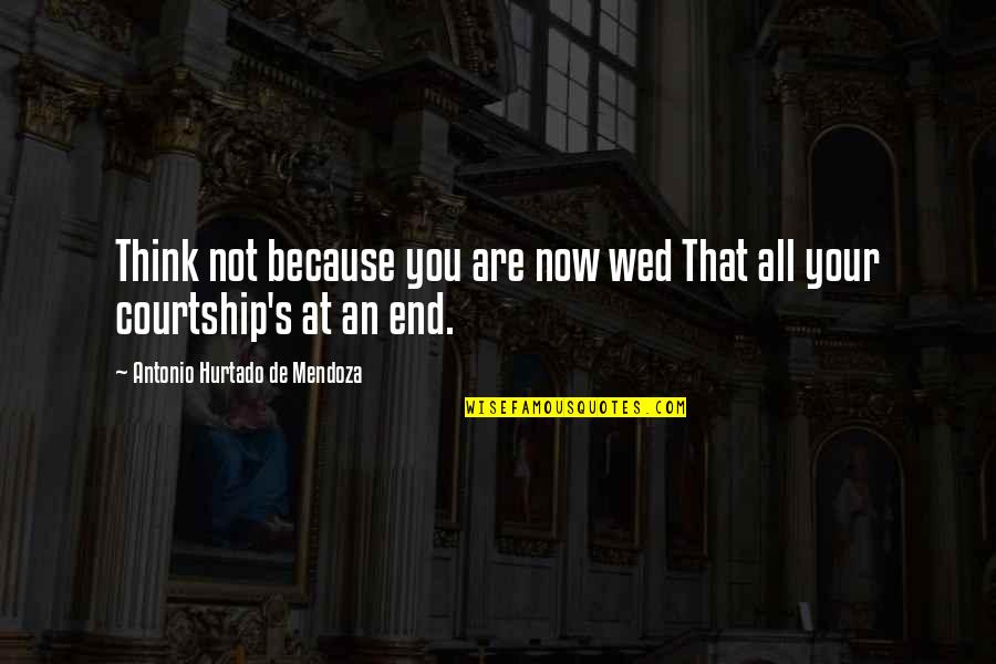 Wed Quotes By Antonio Hurtado De Mendoza: Think not because you are now wed That