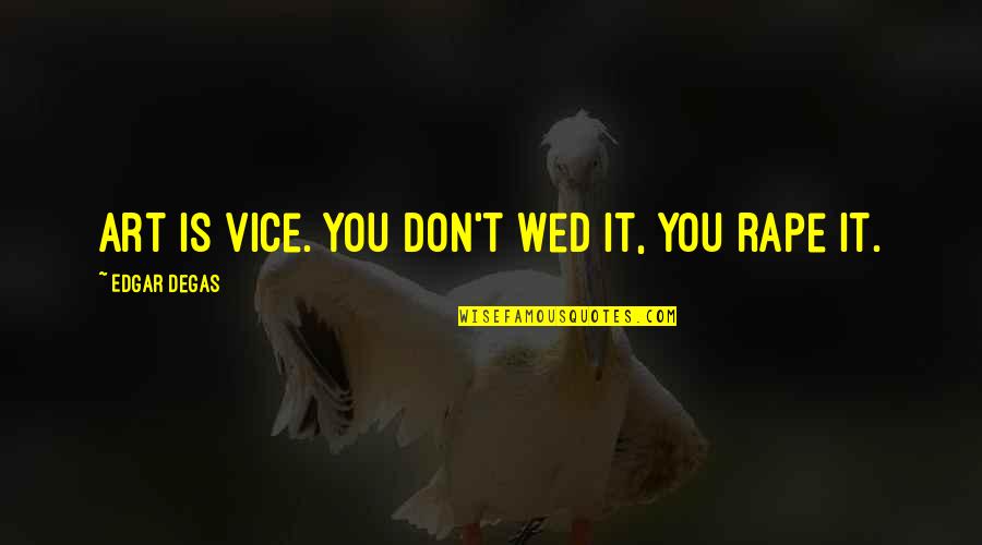 Wed Quotes By Edgar Degas: Art is vice. You don't wed it, you