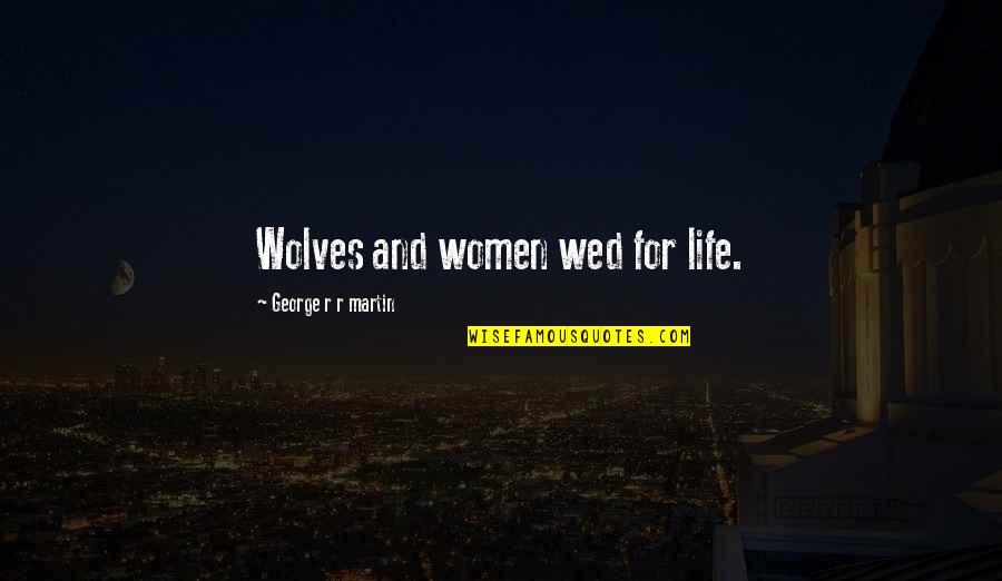 Wed Quotes By George R R Martin: Wolves and women wed for life.