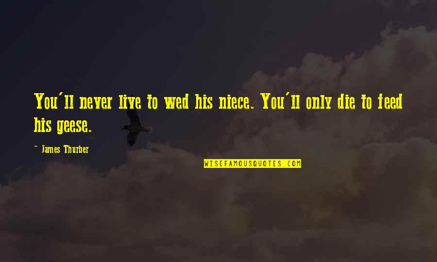 Wed Quotes By James Thurber: You'll never live to wed his niece. You'll