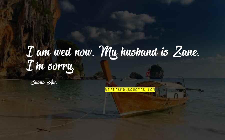 Wed Quotes By Shana Abe: I am wed now. My husband is Zane.