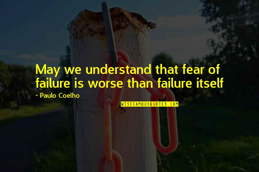 Wedad Rahman Quotes By Paulo Coelho: May we understand that fear of failure is