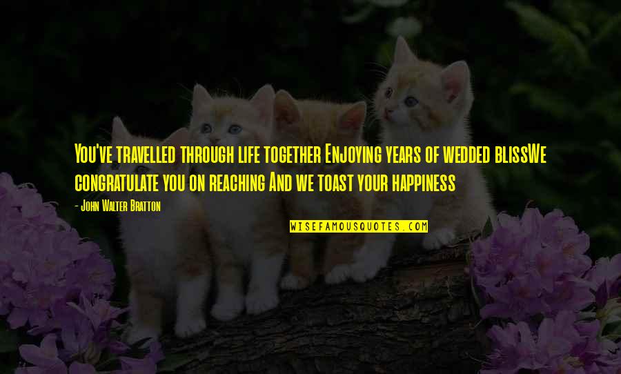 Wedded Bliss Quotes By John Walter Bratton: You've travelled through life together Enjoying years of