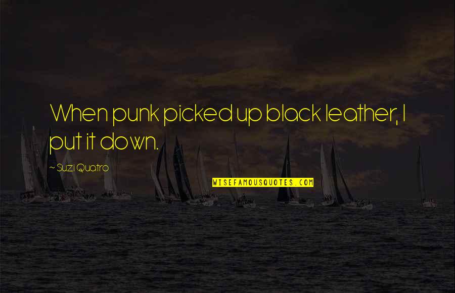 Wedderburn Quotes By Suzi Quatro: When punk picked up black leather, I put Wedderburn Quotes By Suzi Quatro: When punk picked up black leather, I put