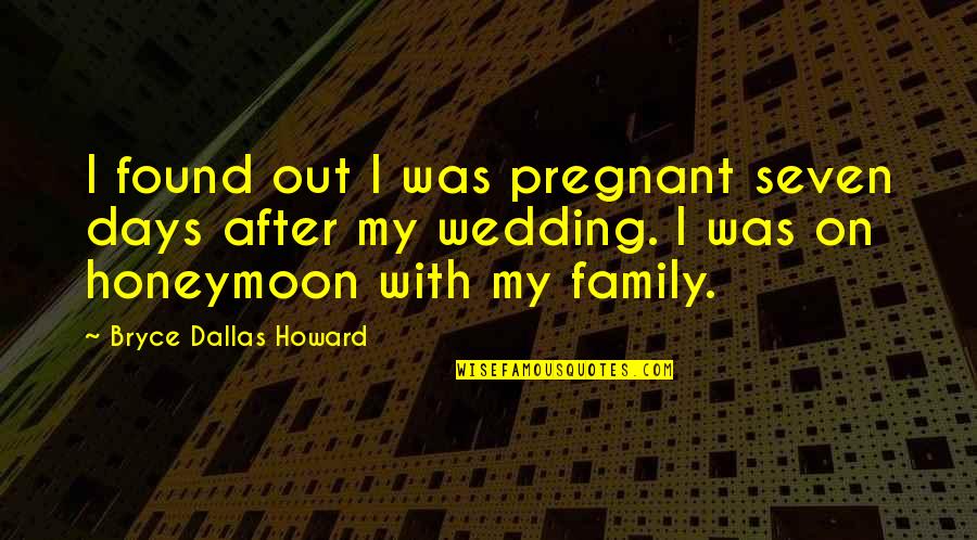 Wedding And Family Quotes By Bryce Dallas Howard: I found out I was pregnant seven days