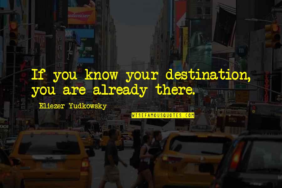 Wedding Anniversary Invitation Quotes By Eliezer Yudkowsky: If you know your destination, you are already Wedding Anniversary Invitation Quotes By Eliezer Yudkowsky: If you know your destination, you are already