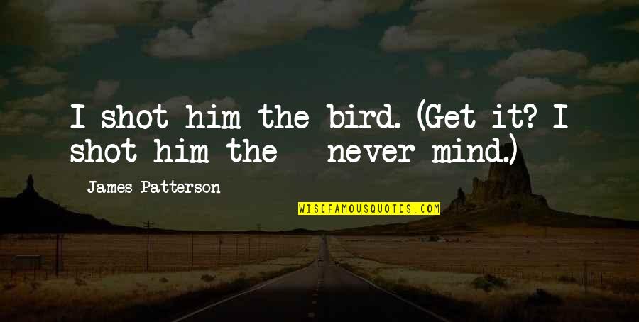 Wedding Beer Koozie Quotes By James Patterson: I shot him the bird. (Get it? I