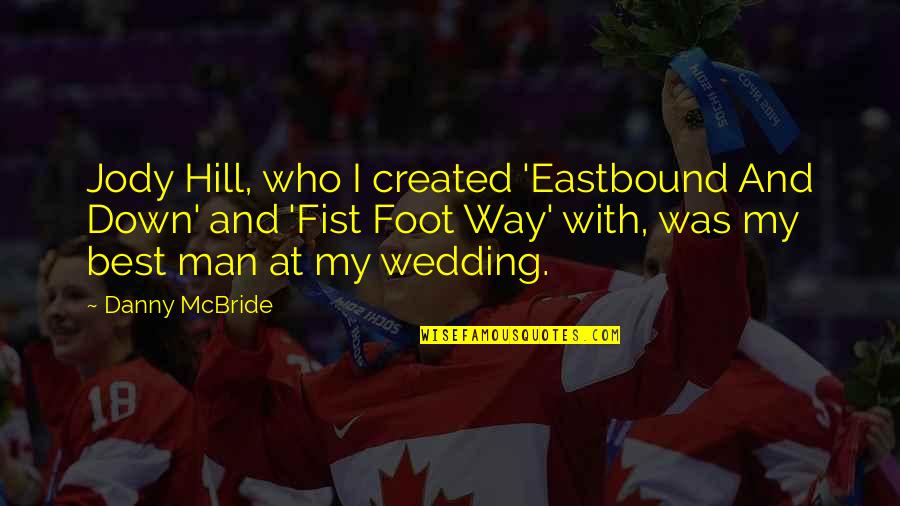 Wedding Best Man Quotes By Danny McBride: Jody Hill, who I created 'Eastbound And Down'