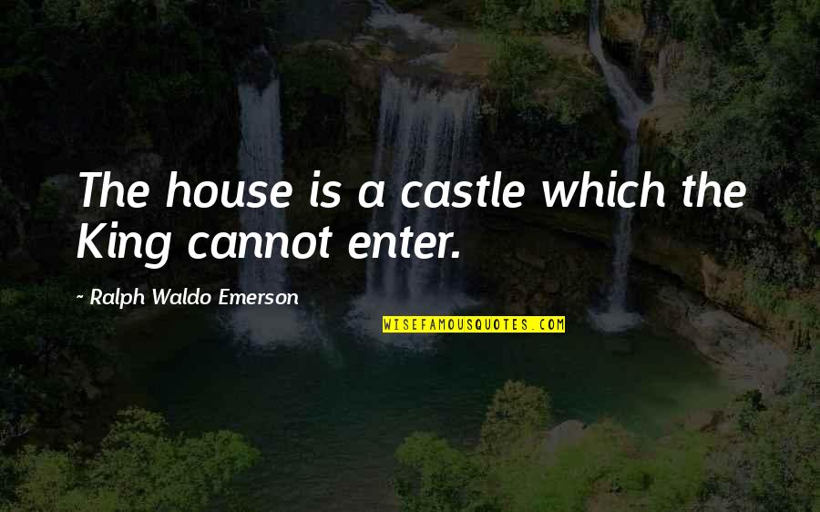 Wedding Cake Quotes By Ralph Waldo Emerson: The house is a castle which the King