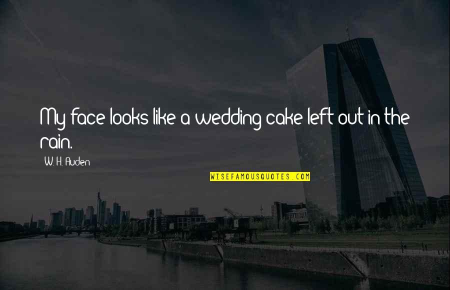 Wedding Cake Quotes By W. H. Auden: My face looks like a wedding-cake left out