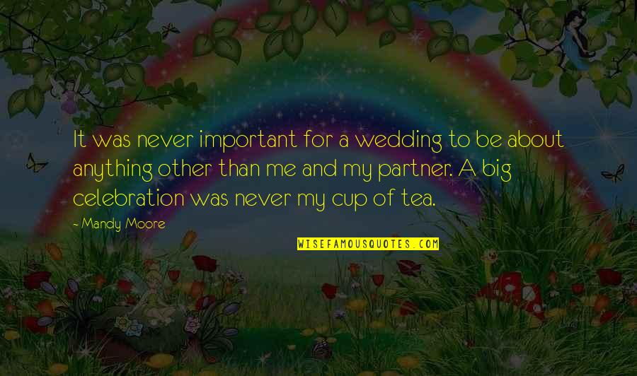 Wedding Celebration Quotes By Mandy Moore: It was never important for a wedding to