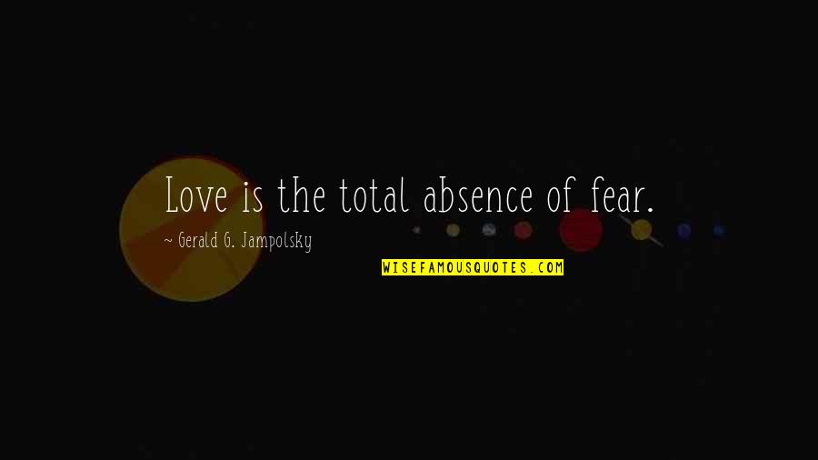 Wedding Coming Soon Quotes By Gerald G. Jampolsky: Love is the total absence of fear.
