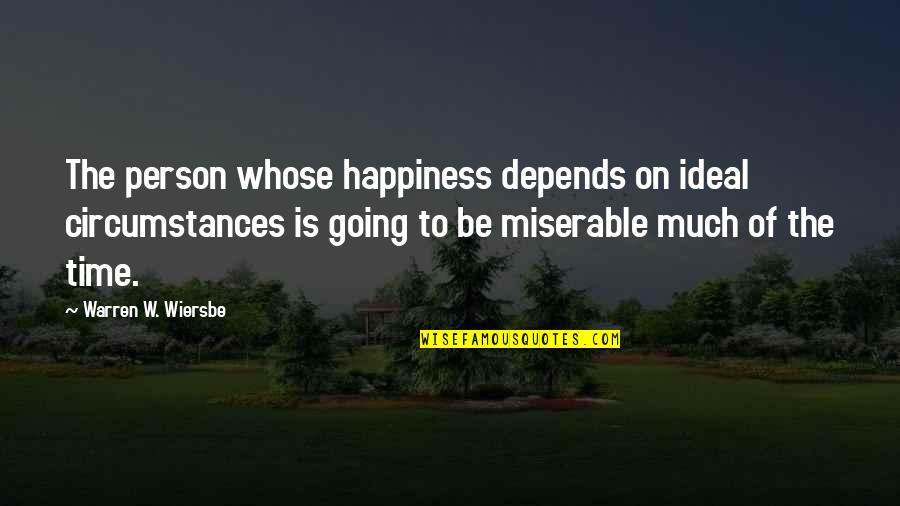Wedding Coming Soon Quotes By Warren W. Wiersbe: The person whose happiness depends on ideal circumstances