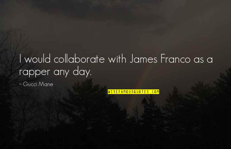 Wedding Congratulations Short Quotes By Gucci Mane: I would collaborate with James Franco as a