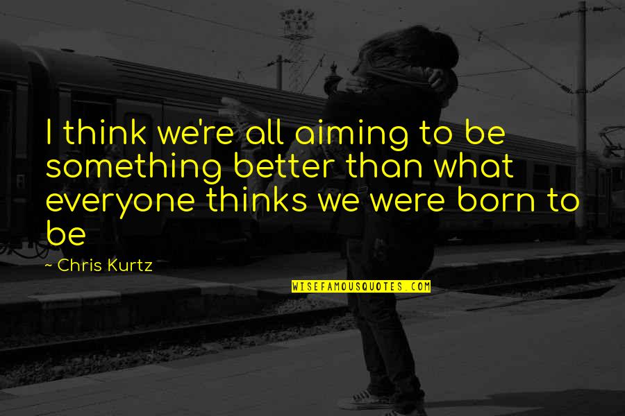 Wedding Crashers Soul Mate Quote Quotes By Chris Kurtz: I think we're all aiming to be something Wedding Crashers Soul Mate Quote Quotes By Chris Kurtz: I think we're all aiming to be something