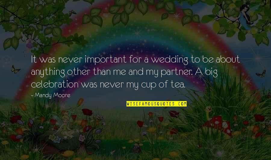 Wedding Cup Quotes By Mandy Moore: It was never important for a wedding to