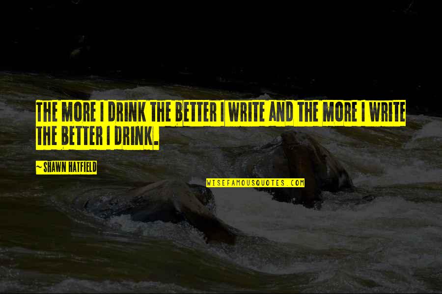 Wedding Dress Fashion Quotes By Shawn Hatfield: The more I drink the better I write