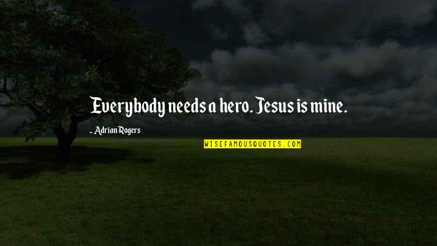 Wedding Expenses Quotes By Adrian Rogers: Everybody needs a hero. Jesus is mine.