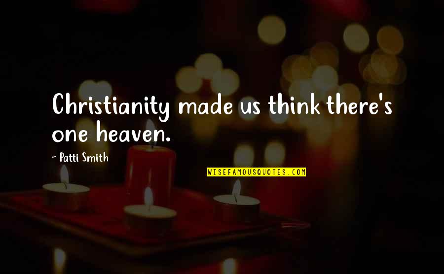 Wedding Felicitations Quotes By Patti Smith: Christianity made us think there's one heaven.