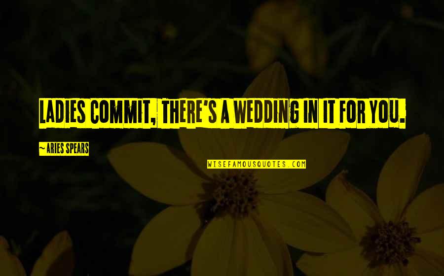 Wedding Funny Quotes By Aries Spears: Ladies Commit, There's A Wedding In It For