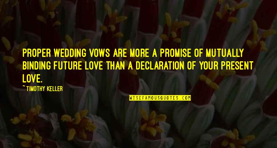 Wedding Future Quotes By Timothy Keller: Proper wedding vows are more a promise of Wedding Future Quotes By Timothy Keller: Proper wedding vows are more a promise of