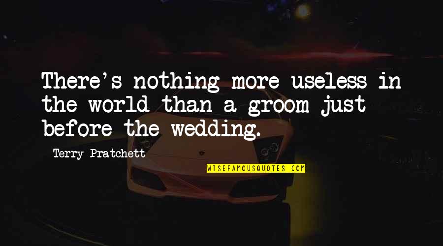 Wedding Groom Quotes By Terry Pratchett: There's nothing more useless in the world than