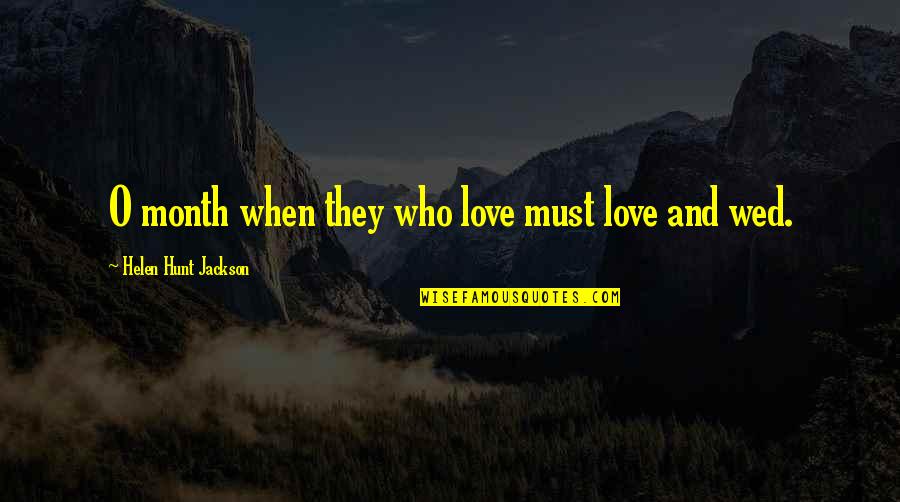Wedding Love Quotes By Helen Hunt Jackson: O month when they who love must love